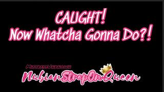 Caught Now Whatcha Gonna Do