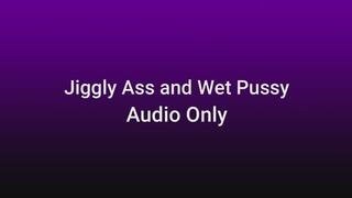 Jiggly Ass and Wet Pussy AUDIO ONLY