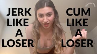JERK LIKE A LOSER, CUM LIKE A LOSER