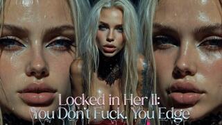 Locked in Her II: You Don’t Fuck. You Edge.