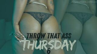 Throw That Ass Thursday 6