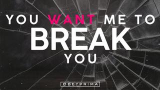 You Want Me To BREAK You