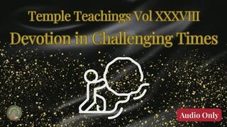 Temple Teachings Vol XXXVIII: Devotion in Challenging Times Audio Only