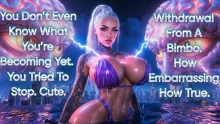 You Don't Even Know What You're Becoming Yet. You Tried To Stop. Cute. Withdrawal From A Bimbo. How Embarrassing. How True