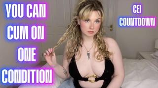 YOU CAN CUM ON ONE CONDITION - CEI COUNTDOWN