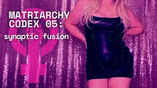 Matriarchy Codex 05: Synaptic Fusion