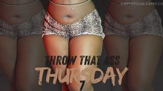 Throw That Ass Thursday 7