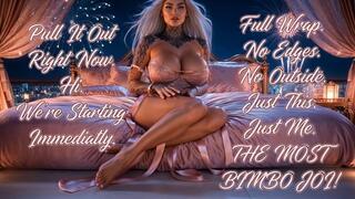 Pull It Out Right Now. Hi. We're Starting Immediately. Full Wrap. No Edges. No Outside. Just This. Just Me. THE MOST BIMBO JOI!