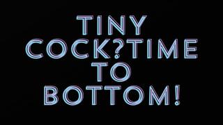 TINY COCK? TIME TO BOTTOM!