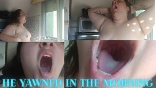 Morning yawn!! A simple yawn… that ended in an exhibitionist moment