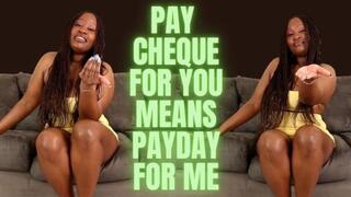 Pay Cheque For you Means Payday For Me