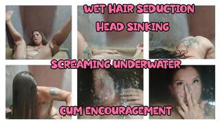 HEAD SINKING ENCOURAGEMENT - WET HAIR SEDUCTION - SCREAMING UNDERWATER
