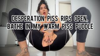 Desperation Piss Rips Open, Bathe in my Warm Piss Puddle