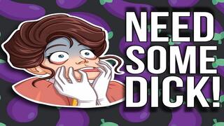 Need Some Dick!