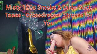 Misty 120s Smoke & Dildo Suck Tease - Crossdresser Strokes for You - SFL368