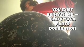 You Exist Beneath Me — Black Yoga Pants Domination