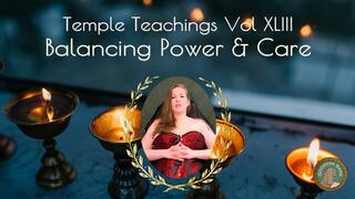 Temple Teachings Vol XLIII: Balancing Power and Care