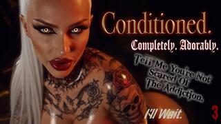Conditioned. Completely. Adorably. Tell Me You're Not Scared Of The Addiction. I'll Wait. 3