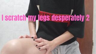I scratch my legs desperately 2