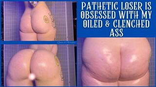 Pathetic Loser is Obsessed with my Oiled & Clenched Ass - Dessa Cado - Ass Clenching - White Booty - Oil - Humiliation