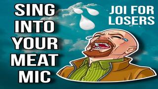 JOI For Losers-"Sing Into Your Meat Mic"