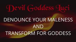 Denounce Your Maleness And Transform For Goddess