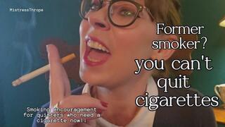Former Smoker? You can't quit cigarettes! Smoking encouragement for the quitters that need a cigarette NOW!
