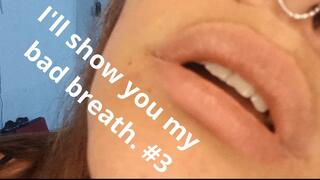 I'll show you my bad breath. #3