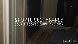 ShortLivedTyranny Double Booked Sauna and Suck