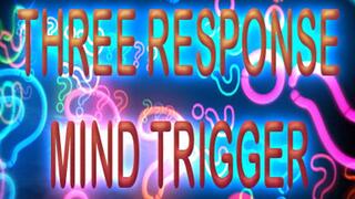 THREE RESPONSE MIND TRIGGER