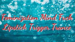 Feminization Mind Fuck : Lipstick Trigger Trance