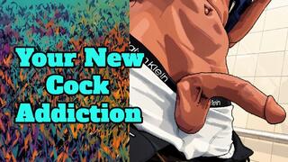 Your new cock addiction