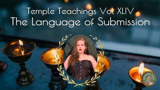Temple Teachings Vol XLIV: The Language of Submission