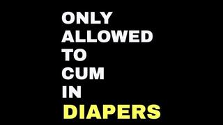ONLY ALLOWED TO CUM IN A MESSY DIAPER