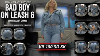 Bad Boy On Leach 6 - Zoey Chanel - Ass Fetish - Pov - Denim - 180VR 3D 8K