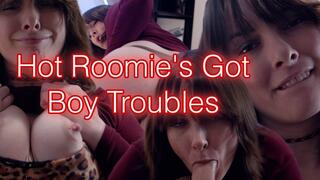 Hot Roomie's Got Boy Troubles