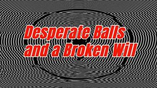 Desperate Balls and a Broken Will