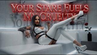 Your Stare Fuels My Cruelty