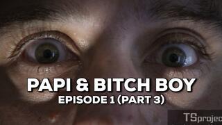 Papi & Bitch Boy - Ep1 Pt3
