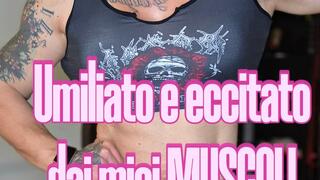 Umiliato e eccitato dai miei muscoli
