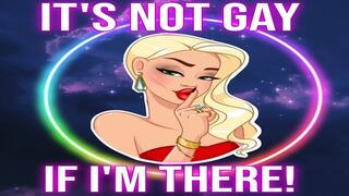 It's Not Gay If I'm There