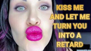 KISS ME AND LET ME TURN YOU INTO A RETARD