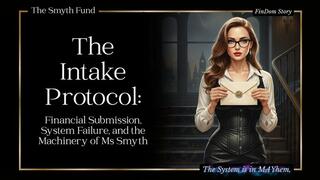 The Intake Protocol: Financial Submission, System Failure, and the Machinery of Ms Smyth written by Ms Smyth of The Smyth Fund { FinDom Story }