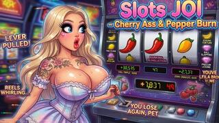Slots JOI - Cherry Ass & Pepper Burn