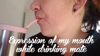 Expression of my mouth while drinking mate