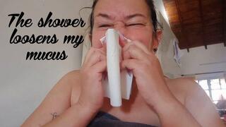 The shower loosens my mucus