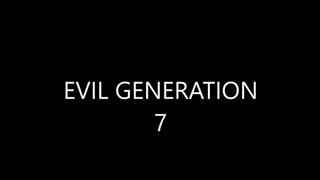 EVIL GENERATION 7