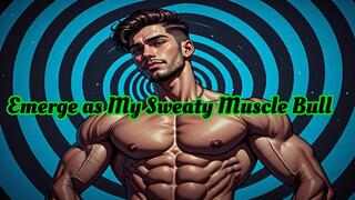 Emerge as My Sweaty Muscle Bull