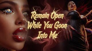 Remain Open While You Goon Into Me