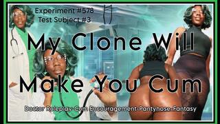 MY CLONE WILL MAKE YOU CUM